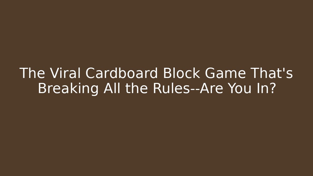 The Viral Cardboard Block Game That’s Breaking All the Rules—Are You In?