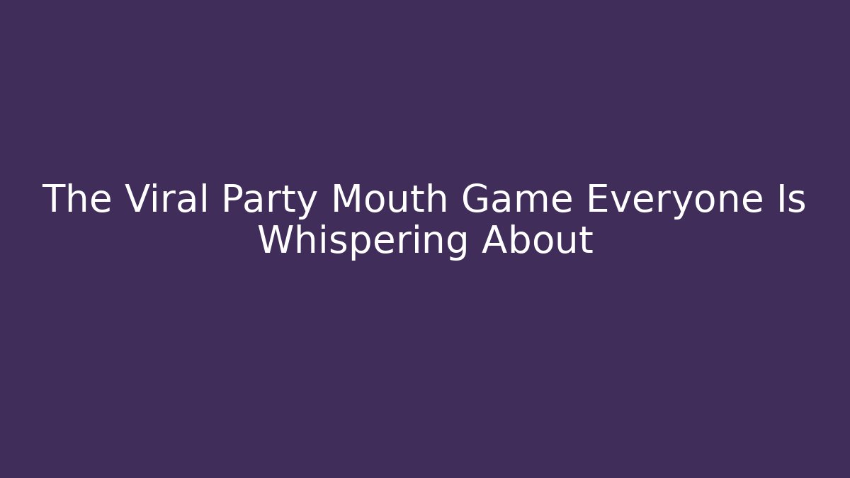 The Viral Party Mouth Game Everyone Is Whispering About