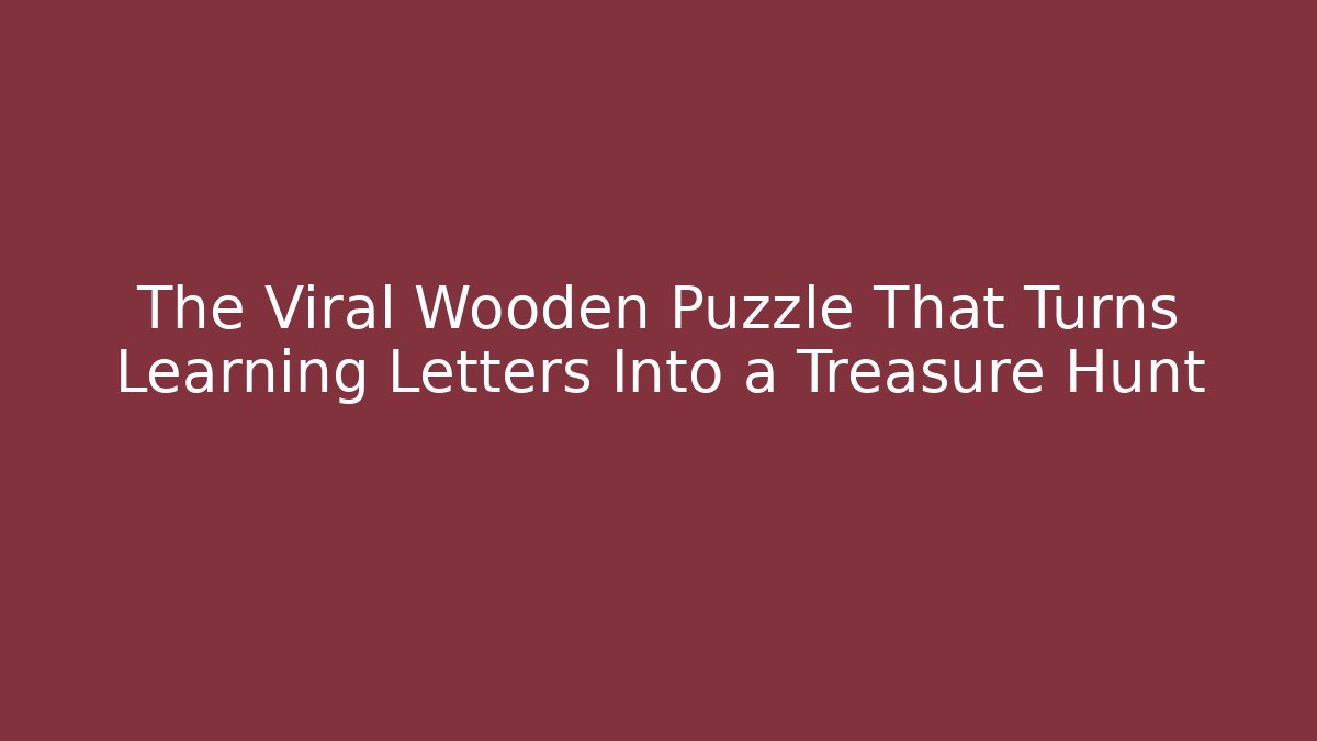 The Viral Wooden Puzzle That Turns Learning Letters Into a Treasure Hunt