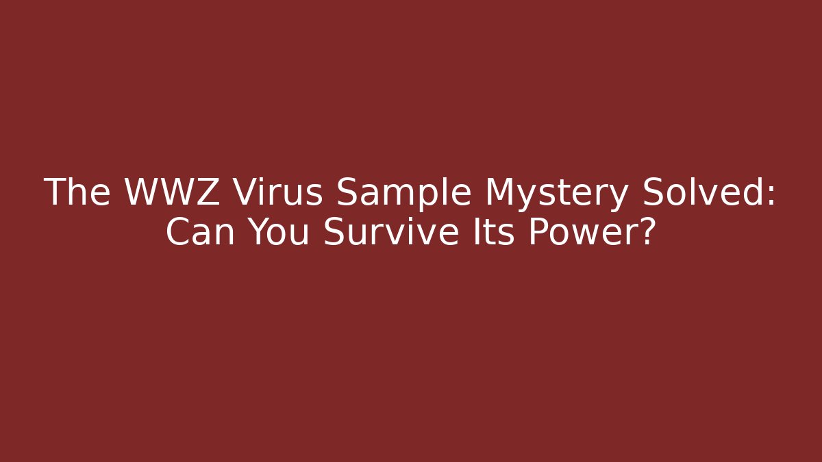 The WWZ Virus Sample Mystery Solved: Can You Survive Its Power?