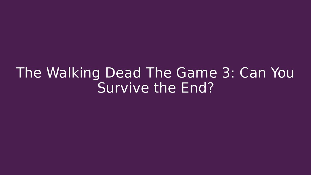 The Walking Dead The Game 3: Can You Survive the End?