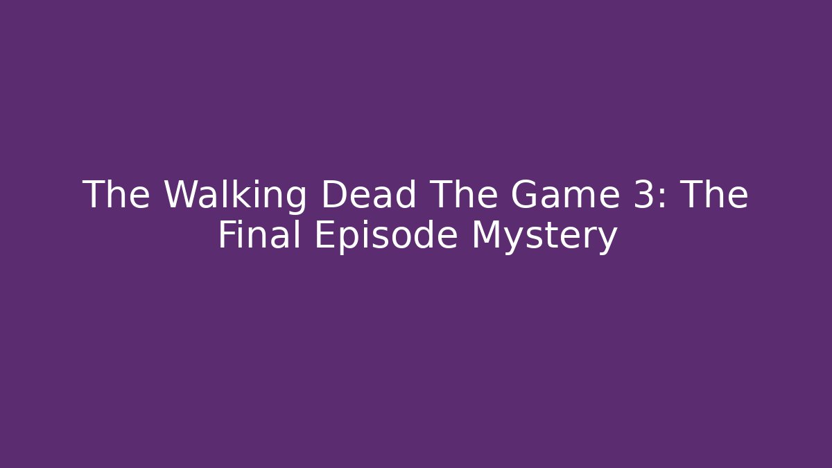 The Walking Dead The Game 3: The Final Episode Mystery