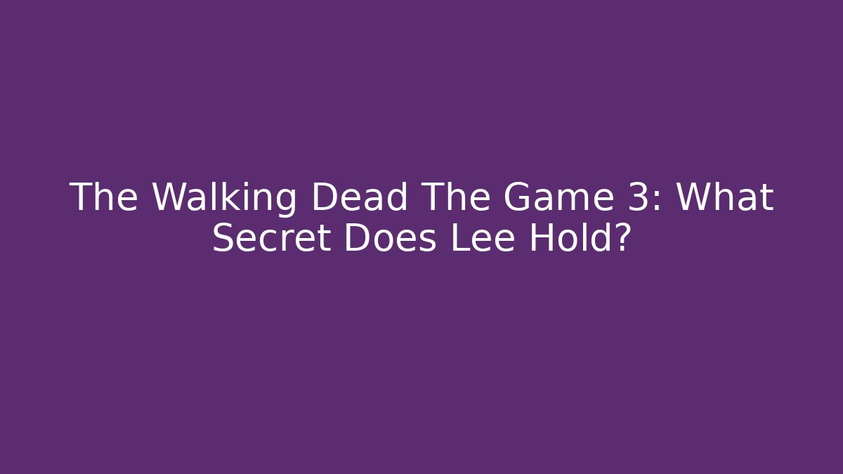 The Walking Dead The Game 3: What Secret Does Lee Hold?
