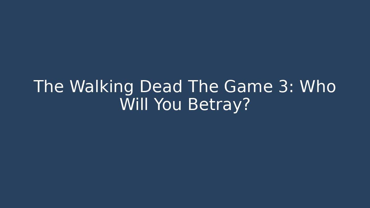 The Walking Dead The Game 3: Who Will You Betray?