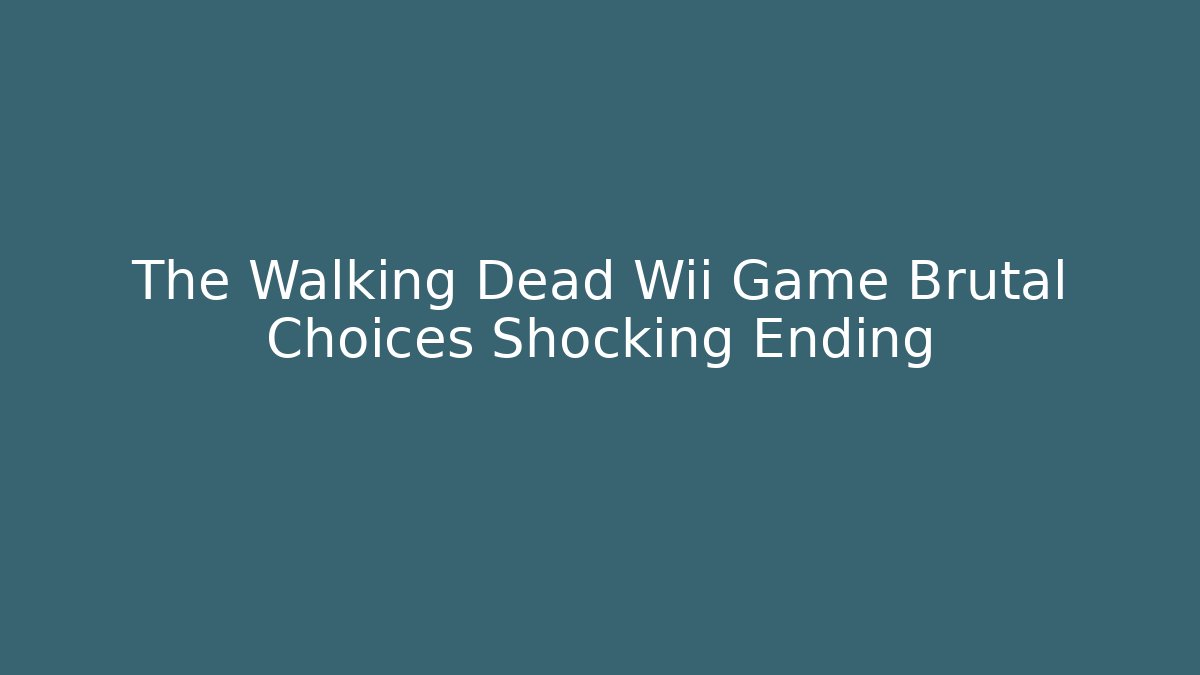 The Walking Dead Wii Game Brutal Choices Shocking Ending
