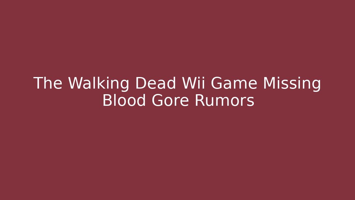 The Walking Dead Wii Game Missing Blood Gore Rumors