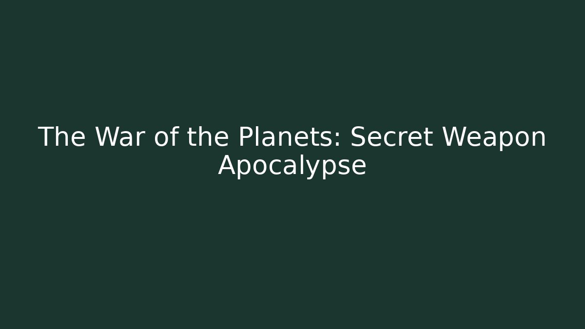 The War of the Planets: Secret Weapon Apocalypse