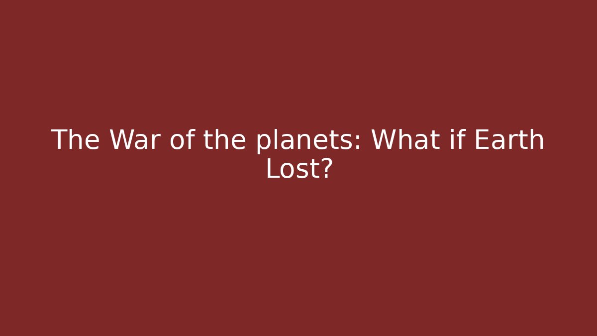 The War of the planets: What if Earth Lost?