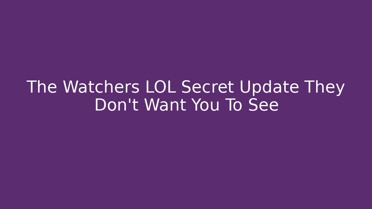 The Watchers LOL Secret Update They Don't Want You To See - Sports History Weekly