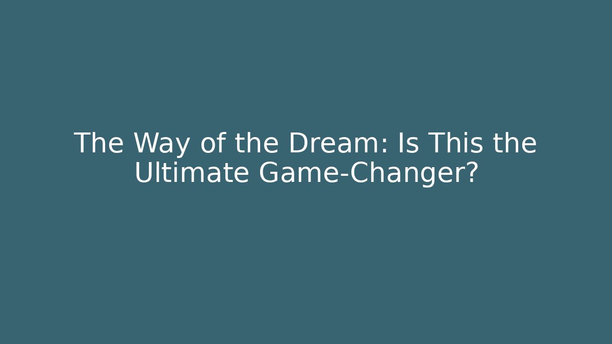 The Way of the Dream: Is This the Ultimate Game-Changer?