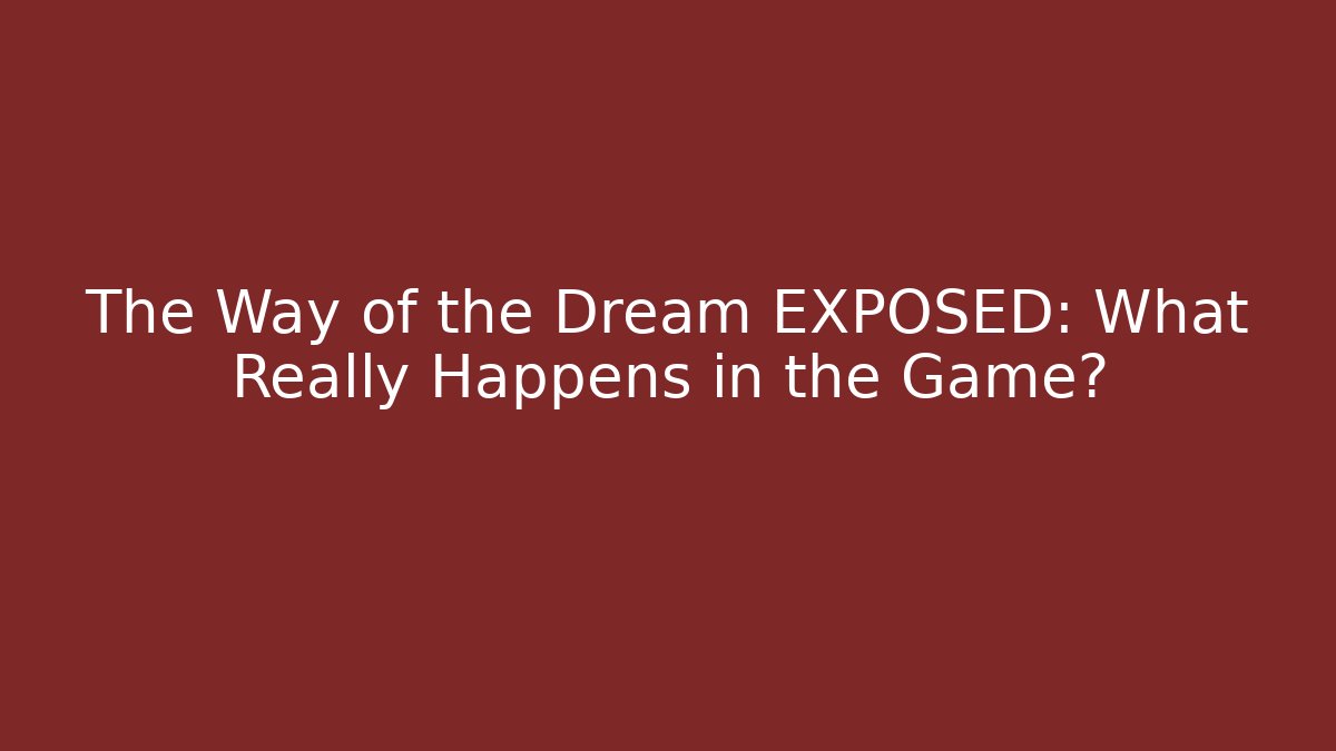 The Way of the Dream EXPOSED: What Really Happens in the Game?