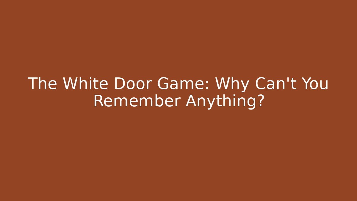 The White Door Game: Why Can't You Remember Anything?