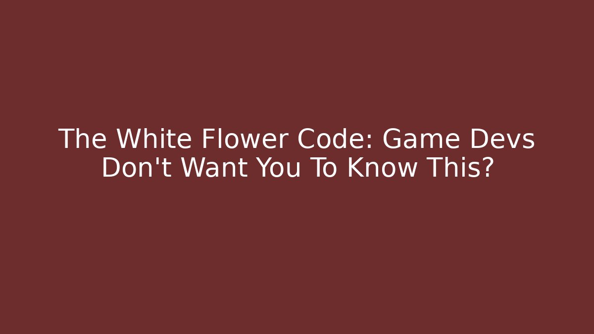 The White Flower Code: Game Devs Don't Want You To Know This?