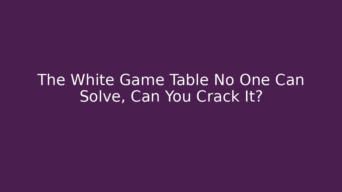 The White Game Table No One Can Solve, Can You Crack It?