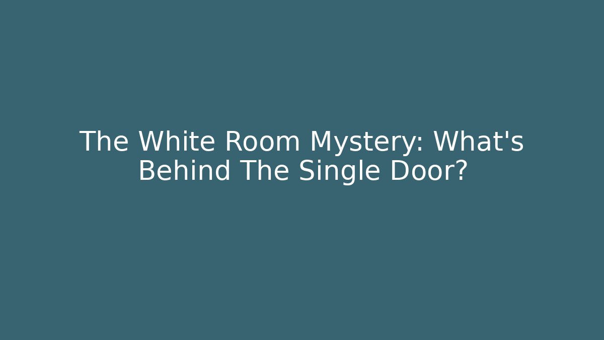 The White Room Mystery: What's Behind The Single Door?