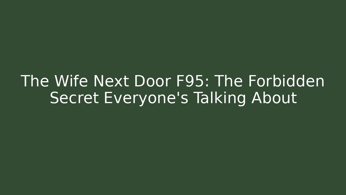 The Wife Next Door F95: The Forbidden Secret Everyone’s Talking About - Sports History Weekly