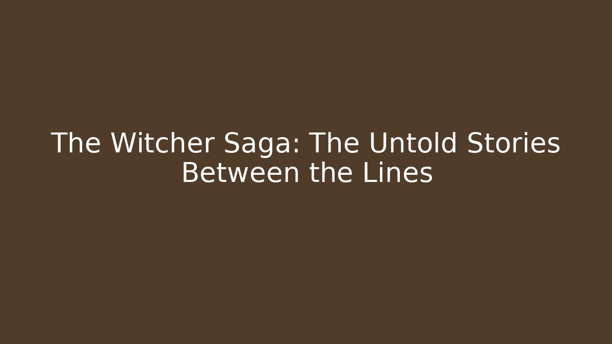 The Witcher Saga: The Untold Stories Between the Lines
