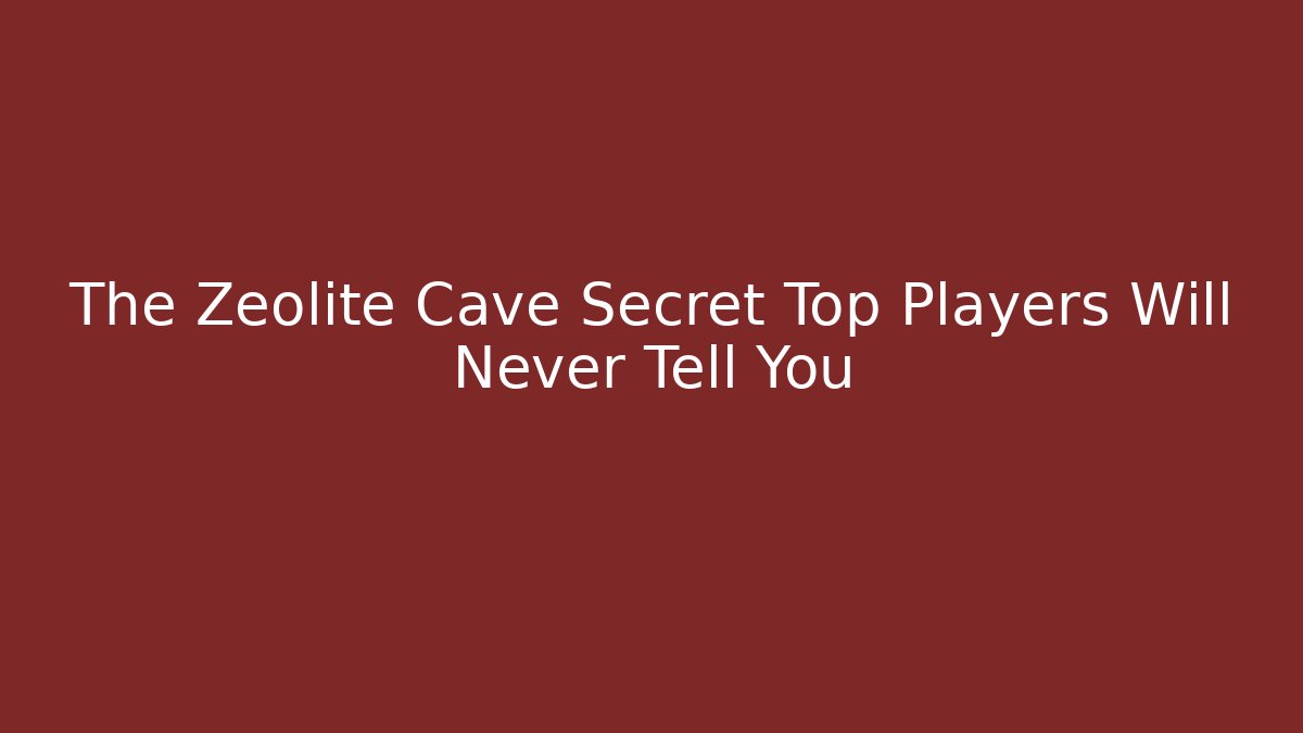 The Zeolite Cave Secret Top Players Will Never Tell You