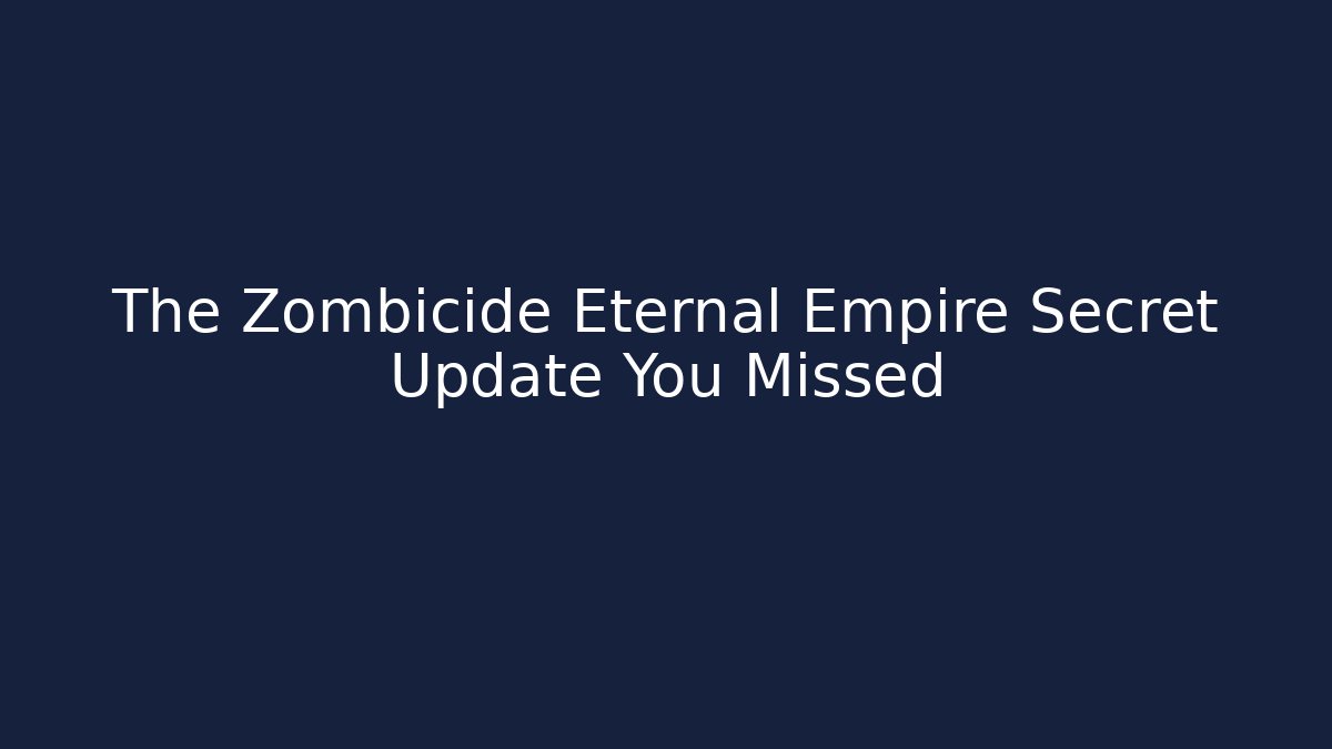 The Zombicide Eternal Empire Secret Update You Missed