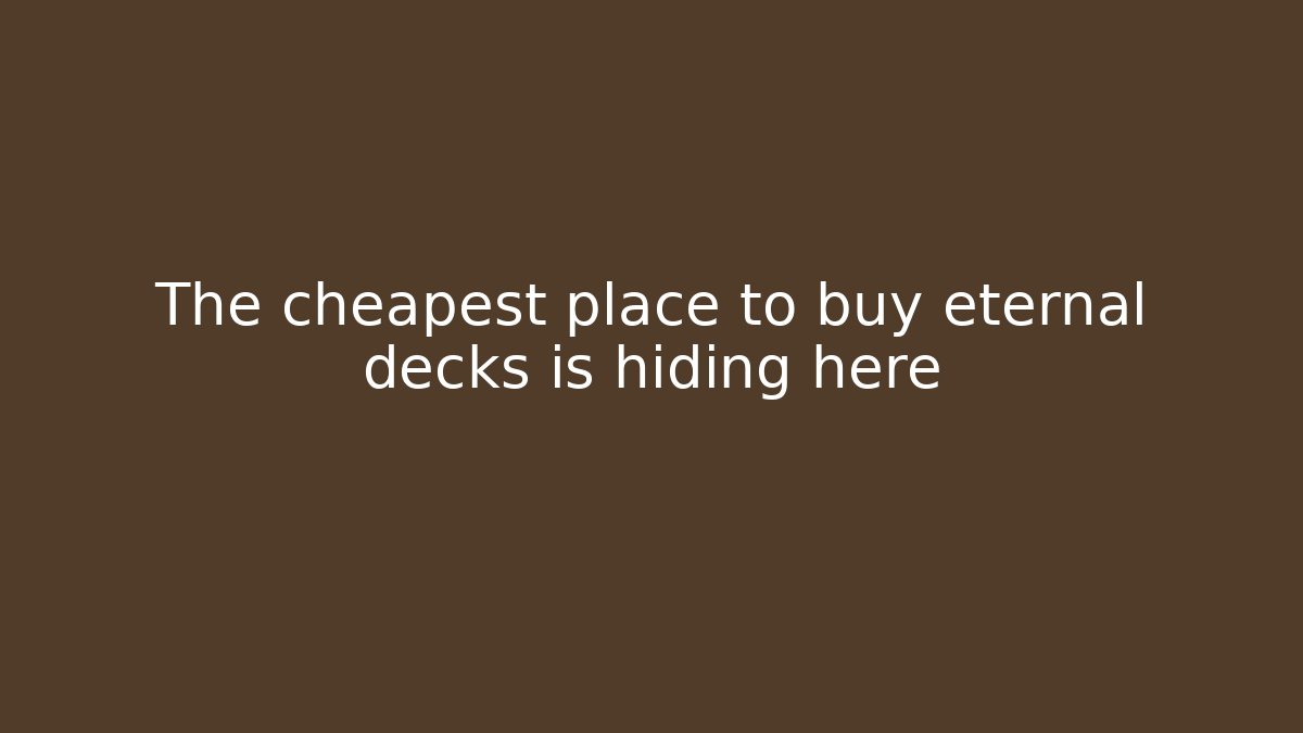 The cheapest place to buy eternal decks is hiding here