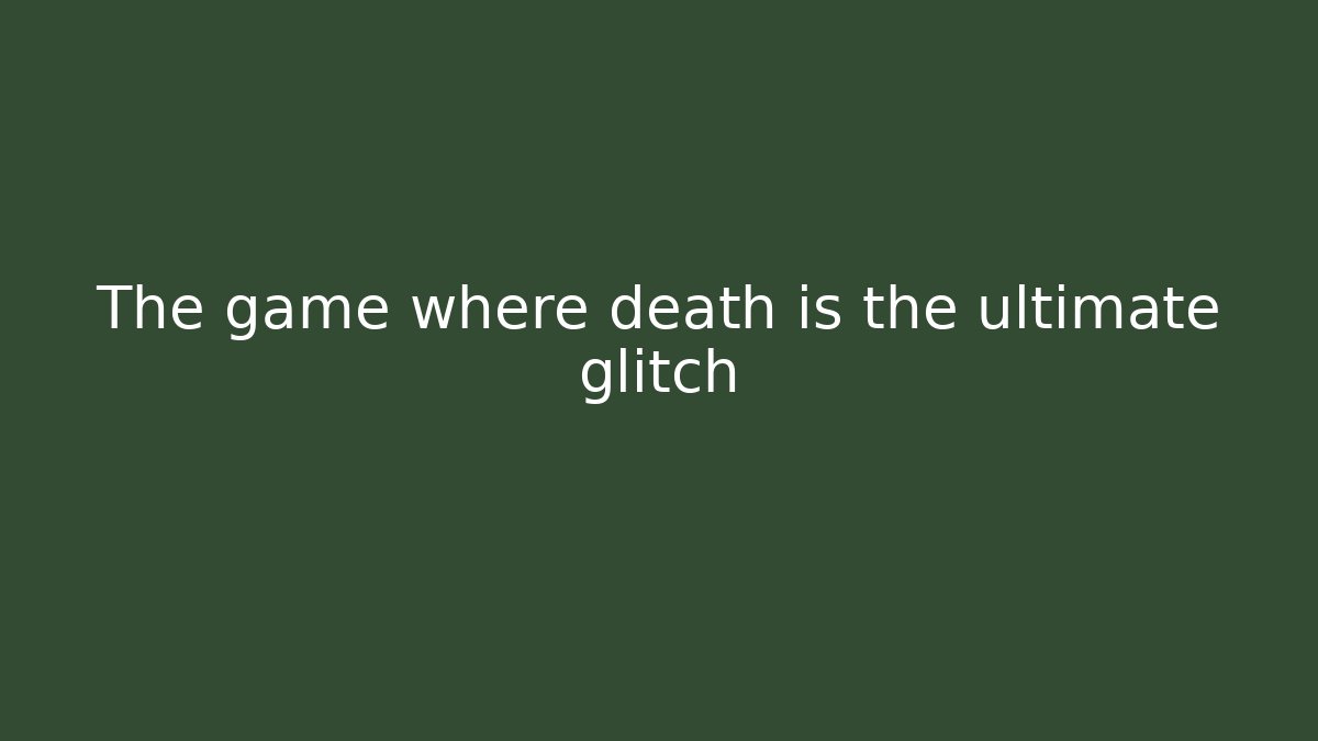 The game where death is the ultimate glitch