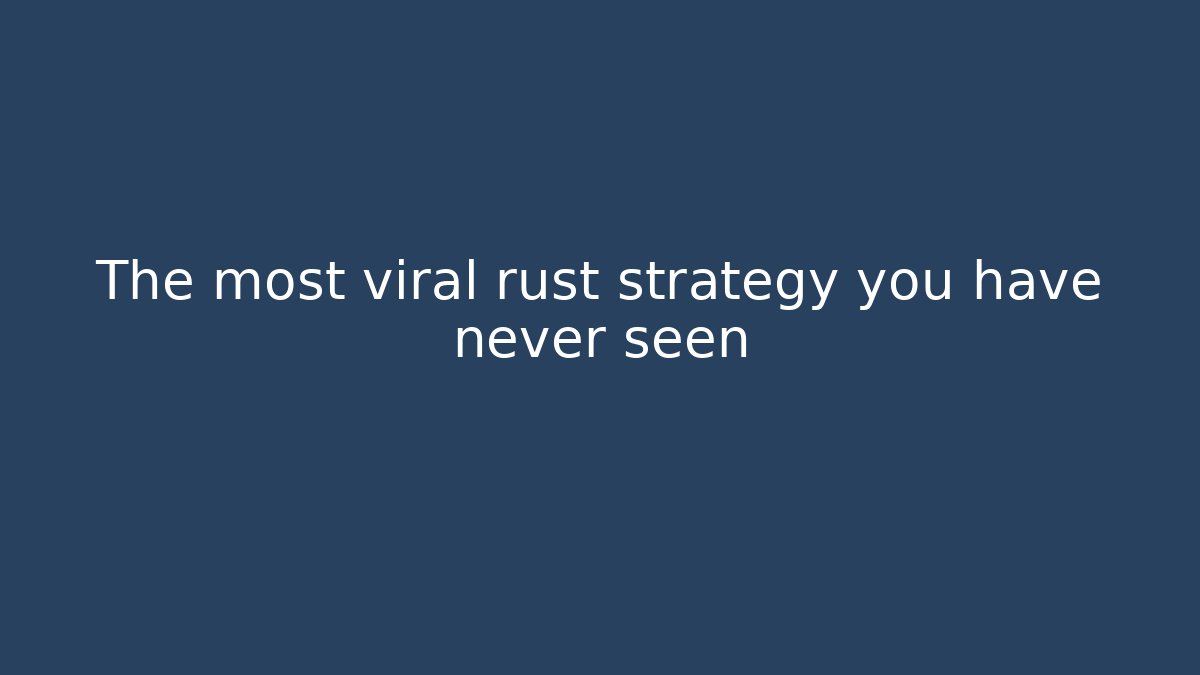 The most viral rust strategy you have never seen