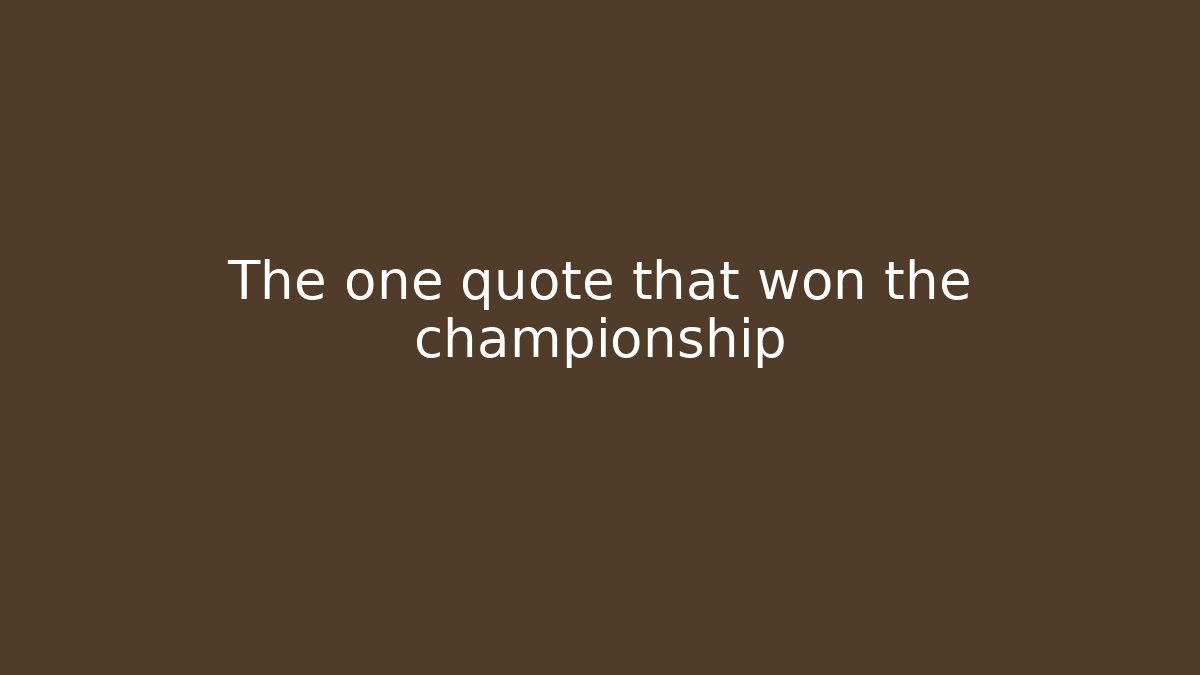 The one quote that won the championship
