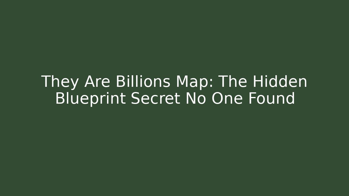 They Are Billions Map: The Hidden Blueprint Secret No One Found