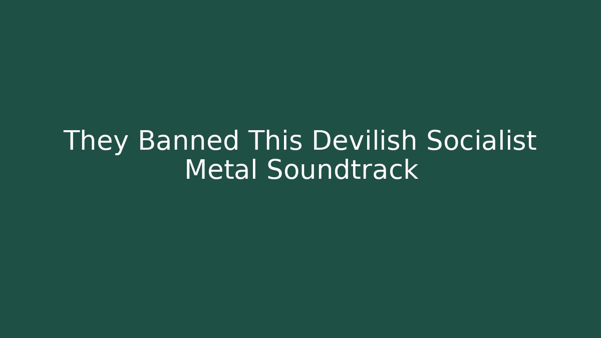 They Banned This Devilish Socialist Metal Soundtrack