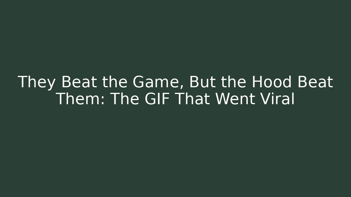 They Beat the Game, But the Hood Beat Them: The GIF That Went Viral
