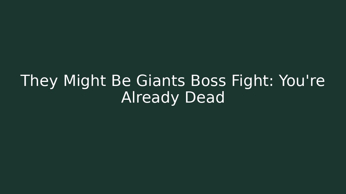 They Might Be Giants Boss Fight: You're Already Dead