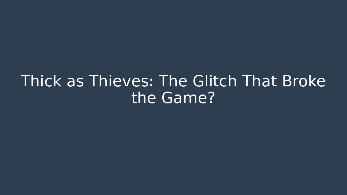 Thick as Thieves: The Glitch That Broke the Game?