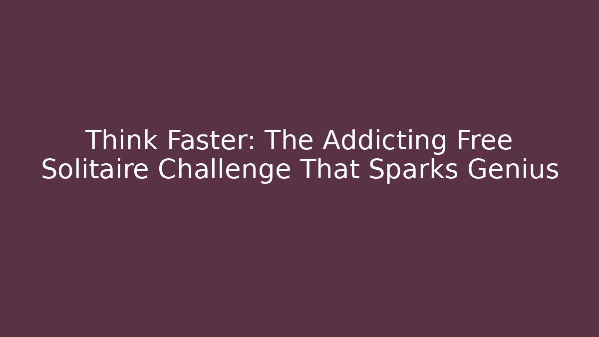 Think Faster: The Addicting Free Solitaire Challenge That Sparks Genius
