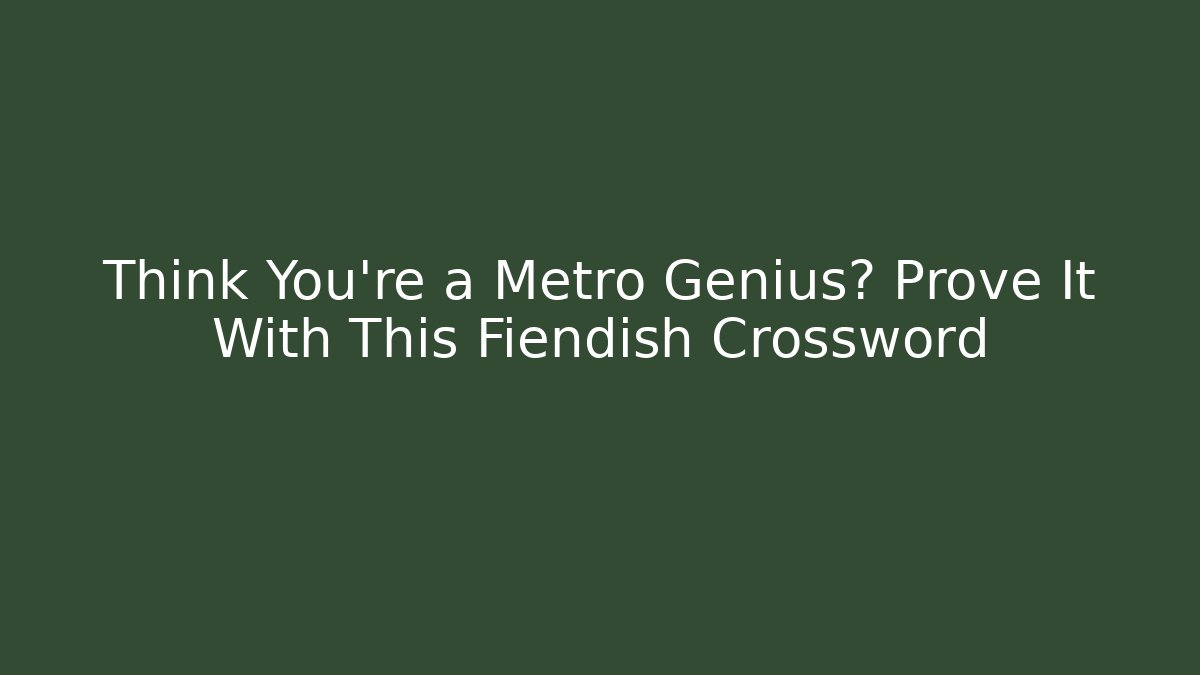 Think You're a Metro Genius? Prove It With This Fiendish Crossword