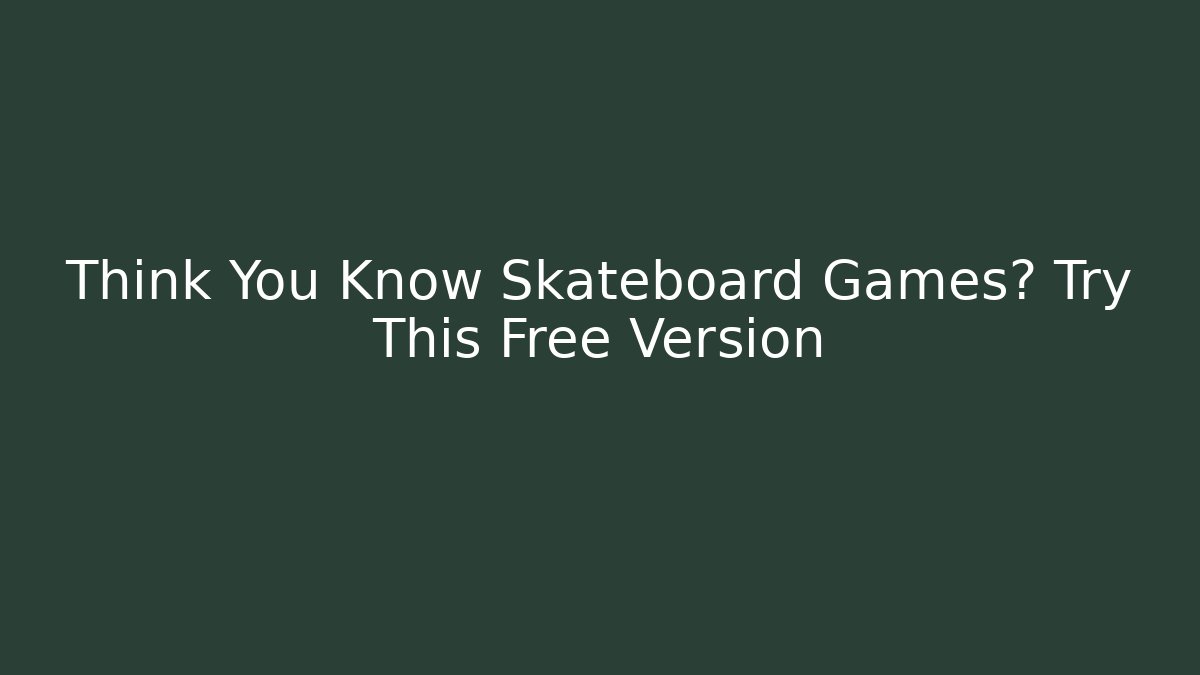 Think You Know Skateboard Games? Try This Free Version