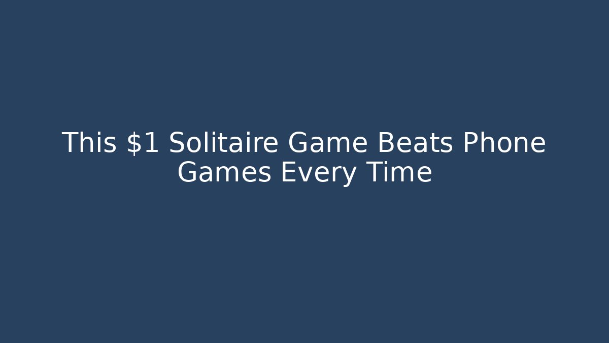 This $1 Solitaire Game Beats Phone Games Every Time