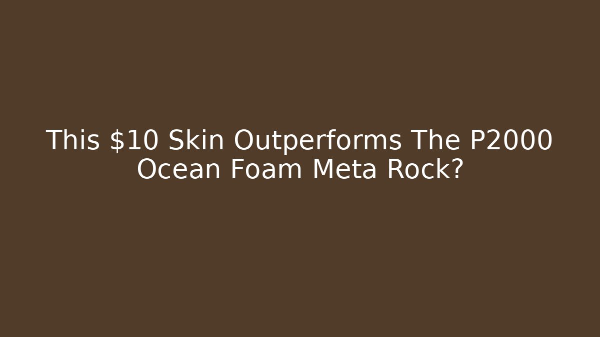 This $10 Skin Outperforms The P2000 Ocean Foam Meta Rock?
