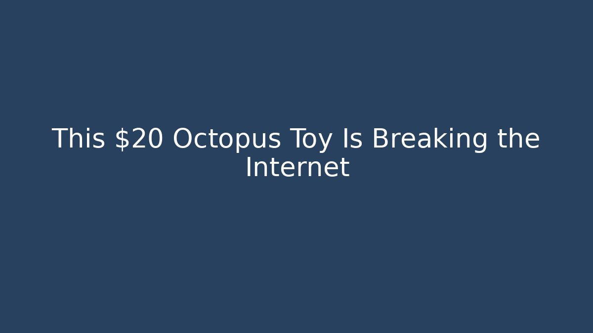 This $20 Octopus Toy Is Breaking the Internet
