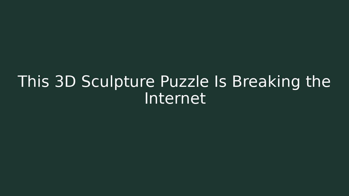 This 3D Sculpture Puzzle Is Breaking the Internet