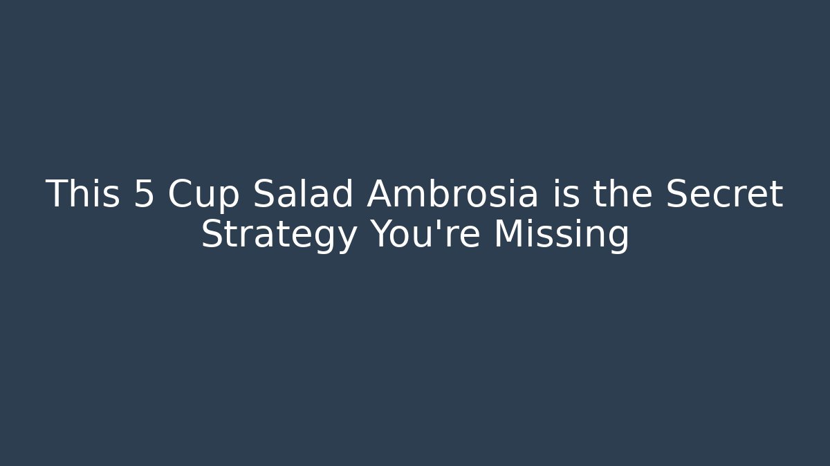 This 5 Cup Salad Ambrosia is the Secret Strategy You're Missing - Sports History Weekly