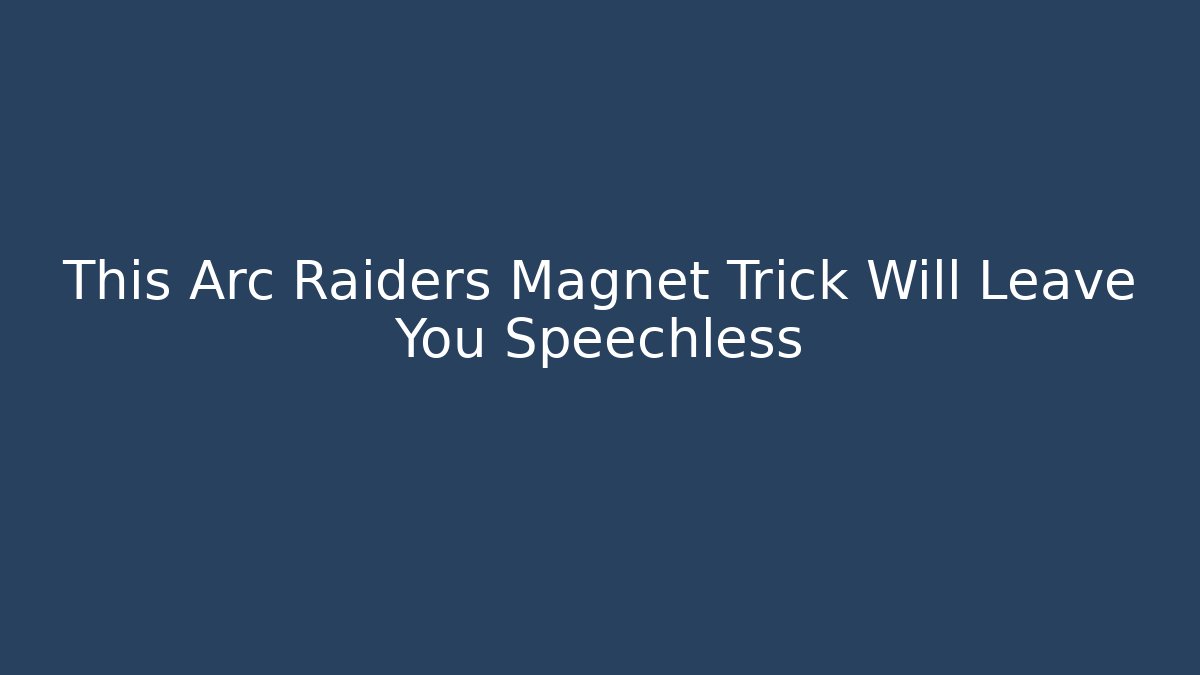 This Arc Raiders Magnet Trick Will Leave You Speechless