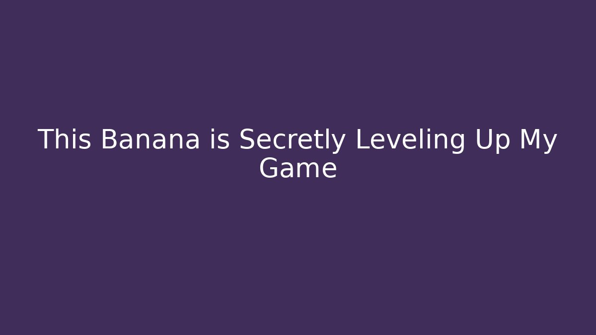 This Banana is Secretly Leveling Up My Game