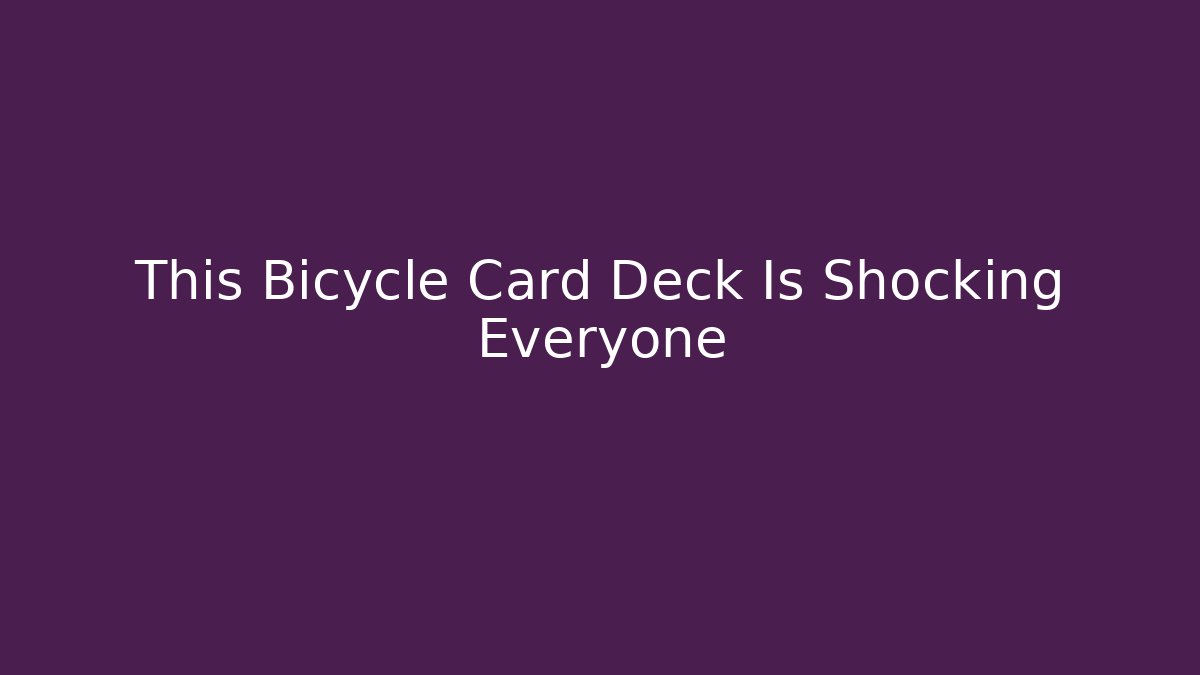 This Bicycle Card Deck Is Shocking Everyone