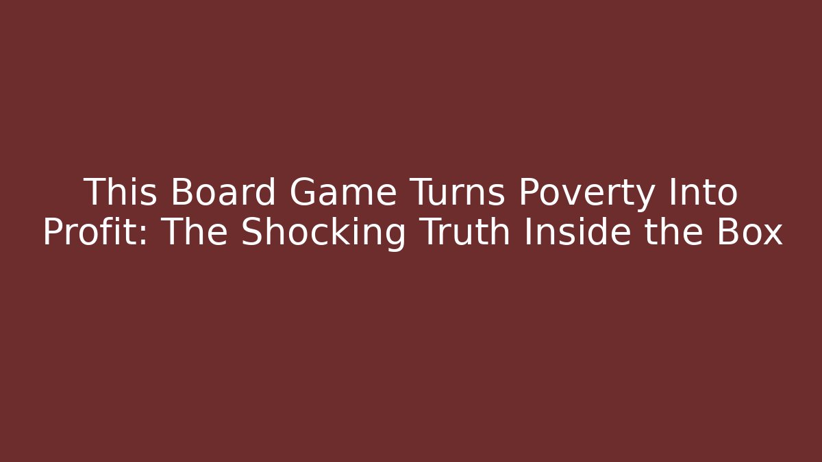 This Board Game Turns Poverty Into Profit: The Shocking Truth Inside the Box