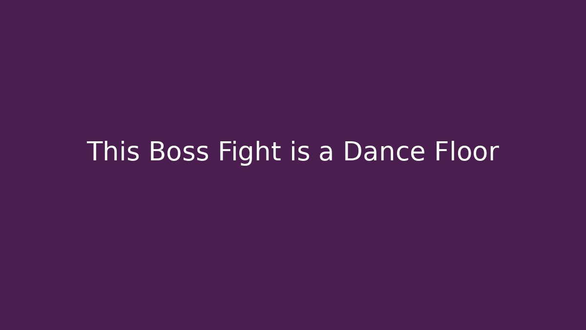 This Boss Fight is a Dance Floor