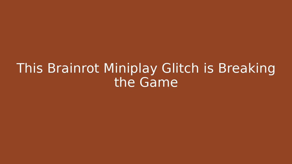 This Brainrot Miniplay Glitch is Breaking the Game