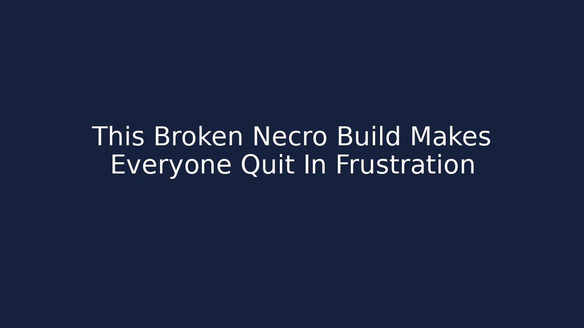 This Broken Necro Build Makes Everyone Quit In Frustration - Sports History Weekly