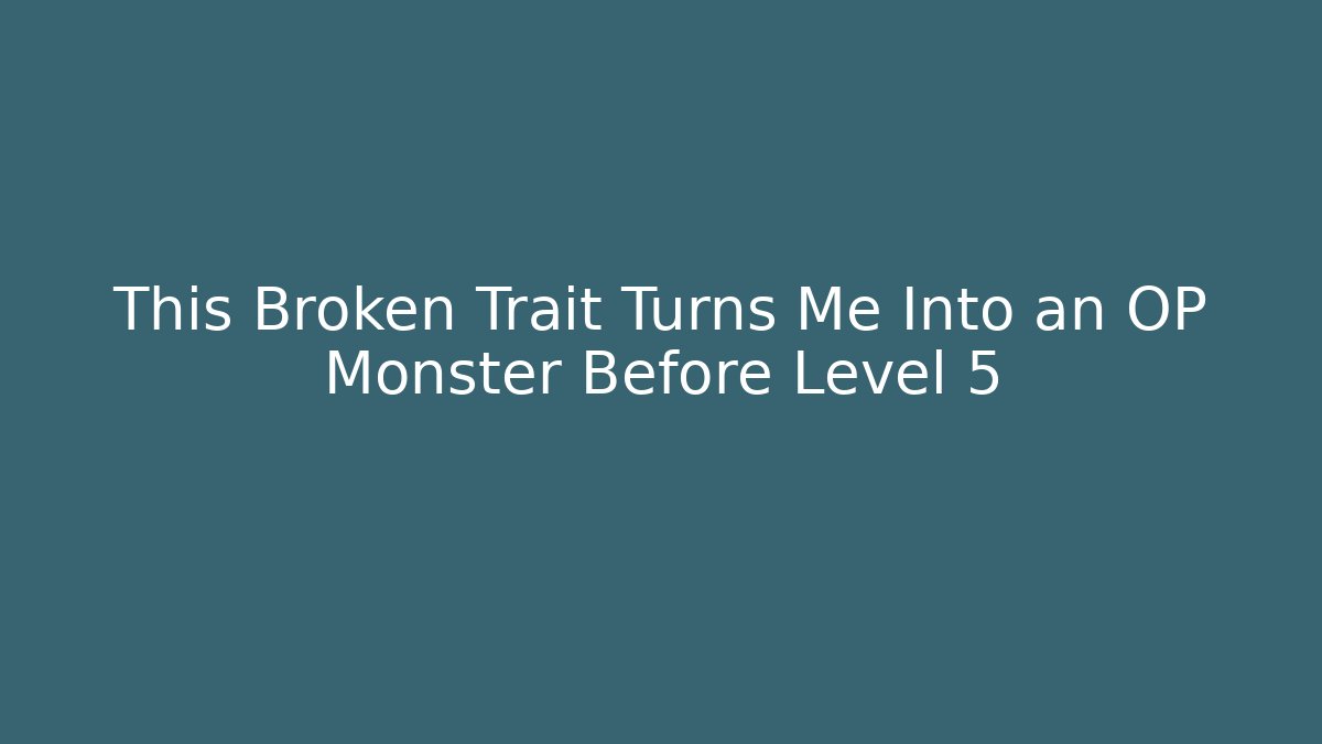 This Broken Trait Turns Me Into an OP Monster Before Level 5