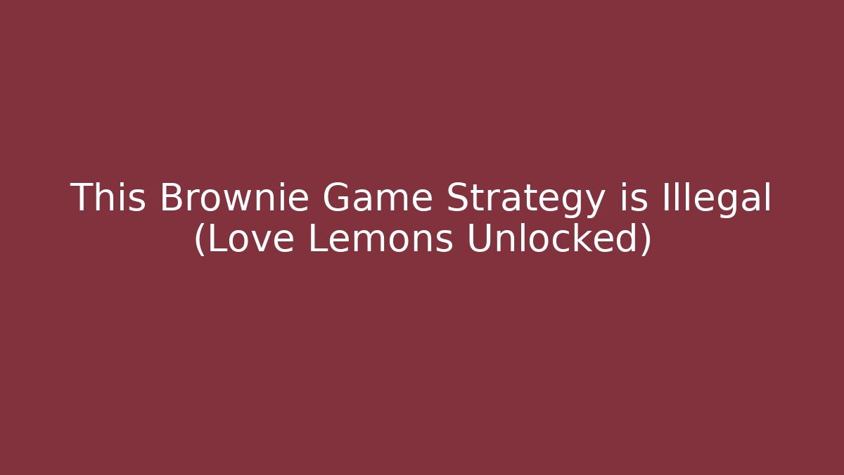 This Brownie Game Strategy is Illegal (Love + Lemons Unlocked) - Sports History Weekly