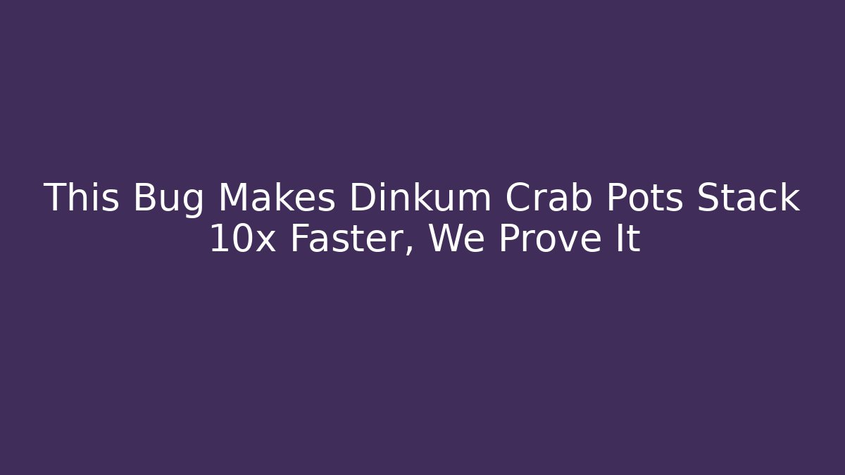 This Bug Makes Dinkum Crab Pots Stack 10x Faster, We Prove It